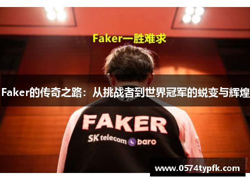Faker的传奇之路：从挑战者到世界冠军的蜕变与辉煌