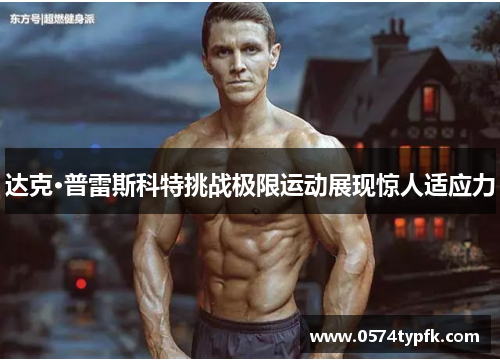 达克·普雷斯科特挑战极限运动展现惊人适应力